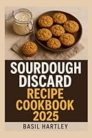 Sourdough Discard Recipe Cookbook 2025: Tasty and Innovative Dishes for Beginners and Experts B0F5MYJZ16 Book Cover