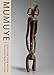 Mumuye: Sculpture from Nigeria: The Human Figure Reinvented