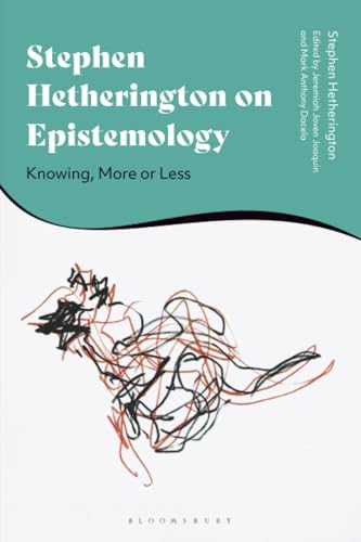 Stephen Hetherington On Epistemology: Knowing, More Or Less