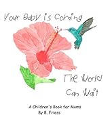 Your Baby is Coming The World Can Wait: A Children's Book for Moms 1521204659 Book Cover