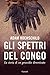 Gli Spettri Del Congo. La Storia Di Un Genocidio Dimenticato - 3