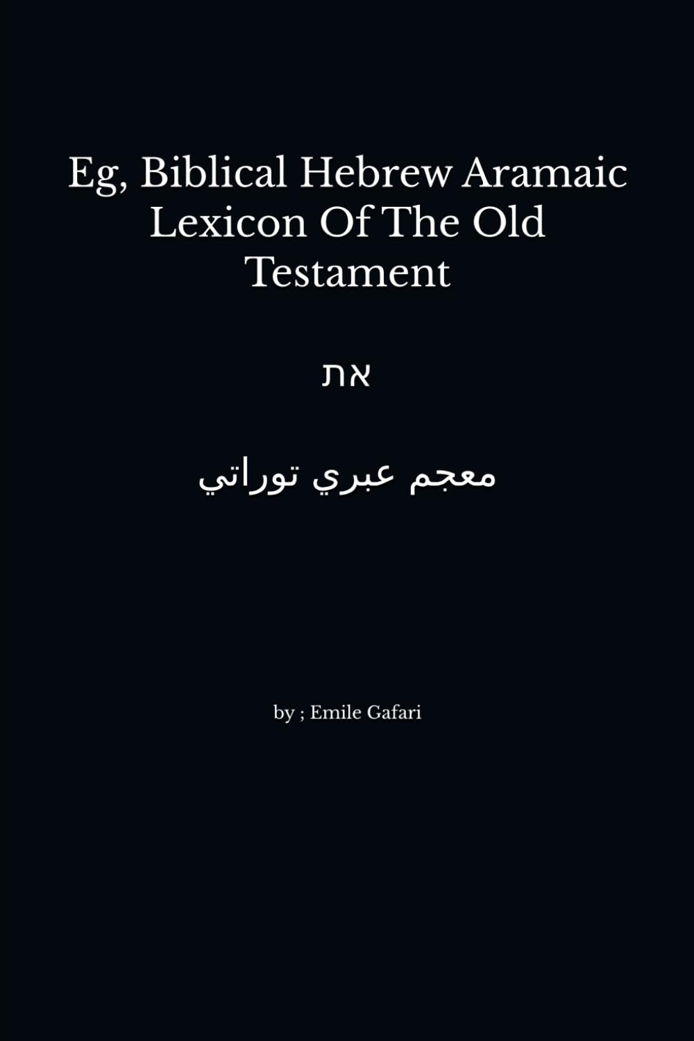 EG , Biblical Hebrew - Aramaic - Arabic Lexicon Of The Old Testament: Biblical Hebrew