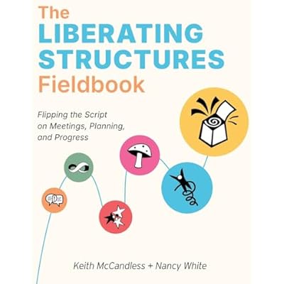 The Liberating Structures Fieldbook