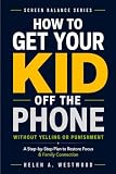 How to Get Your Kid Off the Phone: A Step-by-Step Plan to Restore Focus and Family Connection