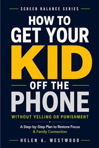 How to Get Your Kid Off the Phone: A Step-by-Step Plan to Restore Focus and Family Connection