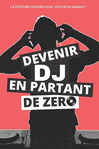 Devenir DJ en partant de ZERO: Tout ce que vous devez savoir pour démarrer votre activité et en vivre