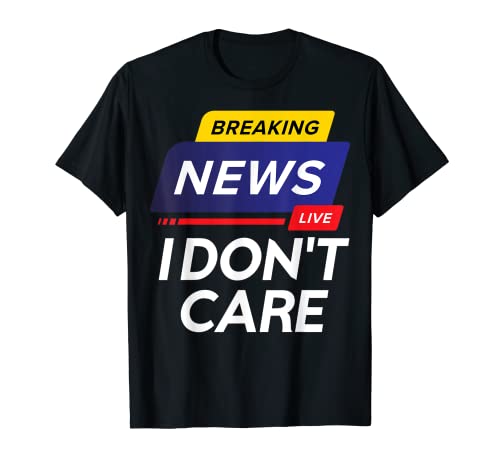 Noticias de última hora I Dont Care Shirt I could care less funny Camiseta