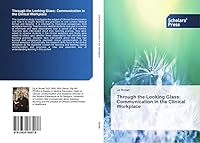 Through the Looking Glass: Communication in the Clinical Workplace 3639765079 Book Cover