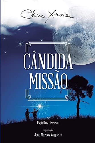 Cândida Missão: Diversos (espíritos) Francisco Cândido Xavier (autor) João Marcos Weguelin (organizador): 1 - Francisco Cândido Xavier [Médium]