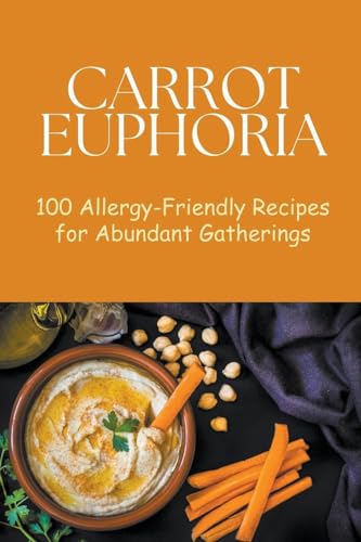 Carrot Euphoria: 100 Allergy-Friendly Recipes for Abundant Gatherings: 16