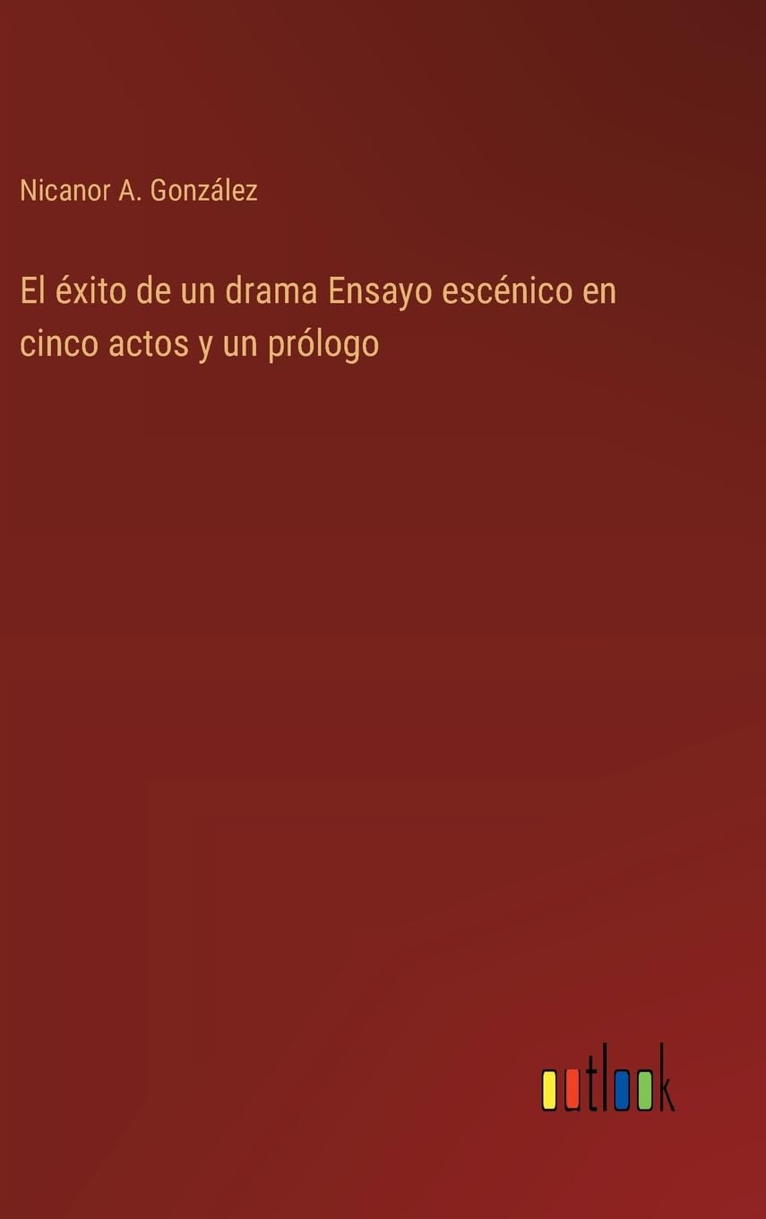El éxito de un drama Ensayo escénico en cinco actos y un prólogo