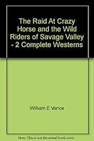 The Raid At Crazy Horse and the Wild Riders of Savage Valley - 2 Complete Westerns B000HGLOCU Book Cover