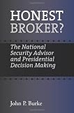 Honest Broker?: The National Security Advisor and Presidential Decision Making (Joseph V. Hughes Jr. and Holly O. Hughes Series on the Presidency and Leadership)