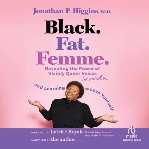 Listen to Black. Fat. Femme. by Jonathan P. Higgins Ed.D., Latrice Royale - foreword episode artwork