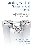 Tackling Wicked Government Problems: A Practical Guide for Developing Enterprise Leaders (Innovations in Leadership)
