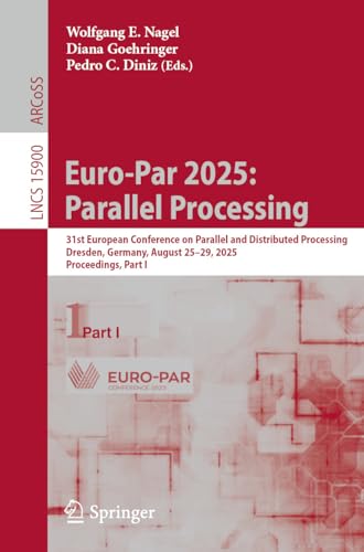 Euro-Par 2025: Parallel Processing: 31st European Conference on Parallel and Distributed Processing, Dresden, Germany, August 25–29, 2025, Proceedings, ... Notes in Computer Science Book 15900)