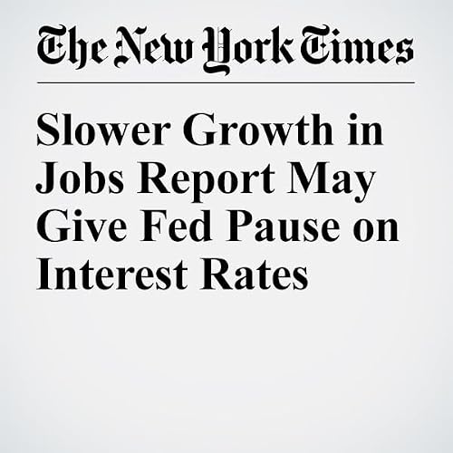 Slower Growth in Jobs Report May Give Fed Pause on Interest Rates cover art