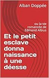  Et le petit esclave donna naissance à une déesse: ou la vie romancée de Edmond Albius (French Edition)