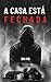 A casa está fechada
