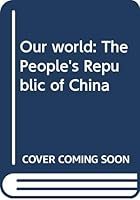 Our world: The People's Republic of China 0671326392 Book Cover