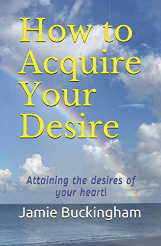 How to Acquire Your Desire: Attaining the Desires of Your Heart (Jamie Buckingham Classic Sermon Series)
