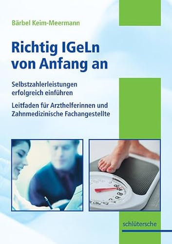 Richtig IGeLn von Anfang an: Selbstzahlerleistungen erfolgreich einführen. Leitfaden für Arzthelferinnen und Zahnmedizinische Fachangestellte