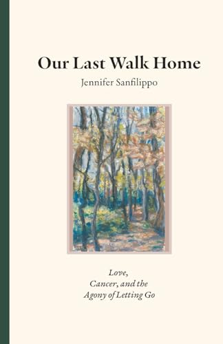 Our Last Walk Home: Love, Cancer, and the Agony of Letting Go