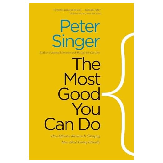The Most Good You Can Do: How Effective Altruism Is Changing Ideas About Living Ethically