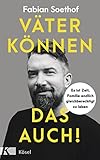 Väter können das auch!: Es ist Zeit, Familie endlich gleichberechtigt zu leben - Fabian Soethof 