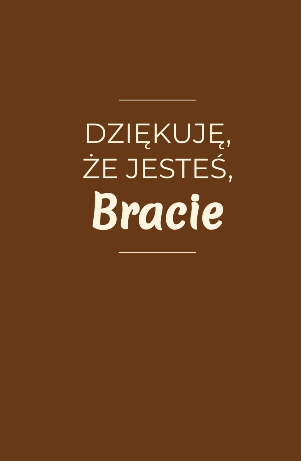 Dziękuję, że jesteś, Bracie: 100 wyznań prosto z serca