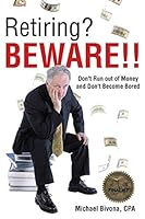 Retiring? Beware!!: Don't Run out of Money and Don't Become Bored 1491752025 Book Cover