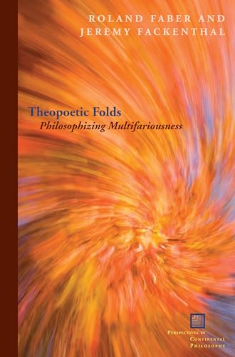 Theopoetic Folds: Philosophizing Multifariousness (Perspectives in Continental Philosophy)