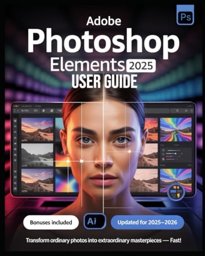 Adobe Photoshop Elements 2025 User Guide for Beginners and Experts: The Complete Illustrated Manual to Master Photo Editing with AI Tools, Guided ... Features, and Pro Tips for Stunning Results
