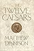 The Twelve Caesars: The Dramatic Lives of the Emperors of Rome