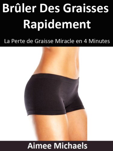 Brûler Des Graisses Rapidement La Perte de Graisse Miracle en 4 Minutes (French Edition)