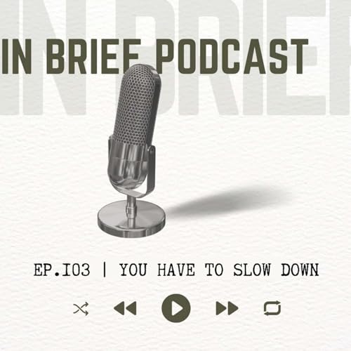 Ep 102 - You Have to Slow Down