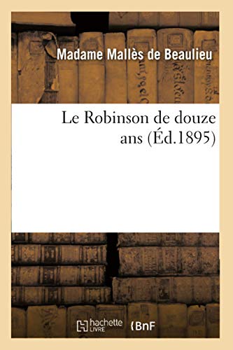 Le Robinson de Douze ANS (Éd.1895) (Litterature) (French Edition)