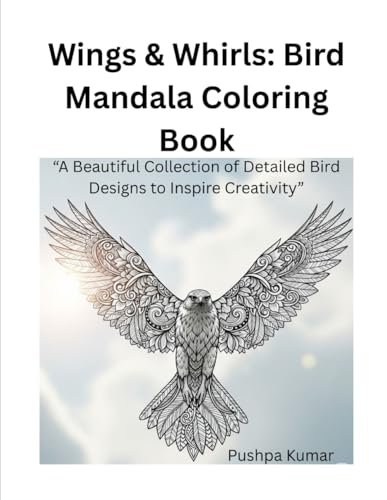 Wings & Whirls: Bird Mandala Coloring Book: �gA Beautiful Collection of Detailed Bird Designs to Inspire Creativity�h