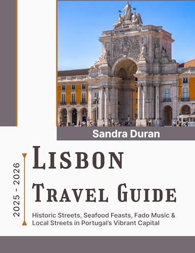 LISBON TRAVEL GUIDE 2025-2026 (Full-Color): Historic Streets, Seafood Feasts, Fado Music & Local Secrets in Portugal’s Vibrant Capital (THE PRACTICAL TRAVEL GUIDE SERIES - EUROPE Book 3)