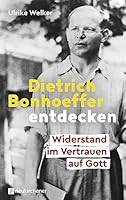 Dietrich Bonhoeffer entdecken: Widerstand im Vertrauen auf Gott 3761559275 Book Cover