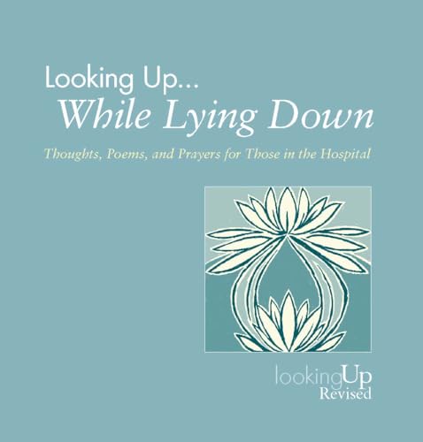 Looking Up While Lying Down: Thoughts, Poems, and Prayers for Those in the Hospital