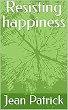 Resisting happiness