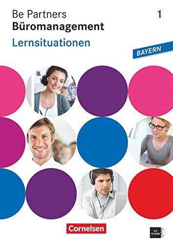 Be Partners - Büromanagement - Ausgabe Bayern: 1. Ausbildungsjahr: Lernfelder 1-6 - Lernsituationen Be Partners - Büromanagement - Ausgabe Bayern: 1. Ausbildungsjahr: Lernfelder 1-6 - Lernsituationen
