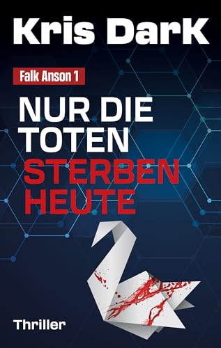 Nur die Toten sterben heute (Falk Anson 1): Fesselnd, aktuell und rasant! Der Ausnahme-Thriller!