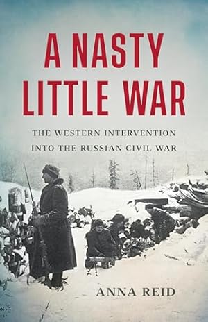 A Nasty Little War: The Western Intervention into the Russian Civil War