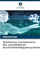 Thioliertes Cyclodextrin: Die unsichtbaren Arzneimittelabgabesysteme (German Edition) 6208911192 Book Cover