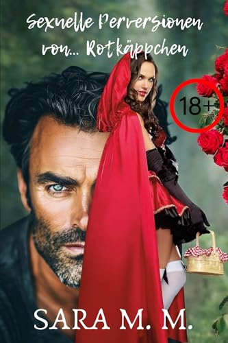 Sexuelle Perversionen von… Rotkäppchen: Eine erotische Liebesgeschichte mit expliziten Sexszenen, Fantasien mit älteren Männern, sanfter Dominanz und Machtspielchen. Erotisches Buch auf Deutsch