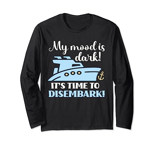 Mood is Dark! Time To Disembark Funny Cruise Over Cruising Long Sleeve T-Shirt