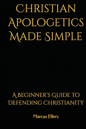 Christian Apologetics Made Simple: A Beginner’S Guide To Defending Christianity (Christian Theology)