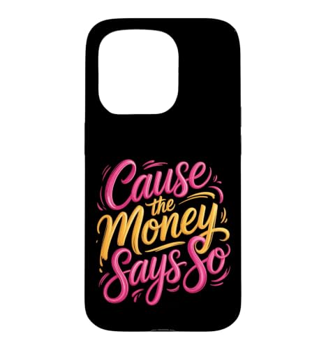 Cause The Money Says So Cash Finance Mindset |- Case for iPhone 15 Pro